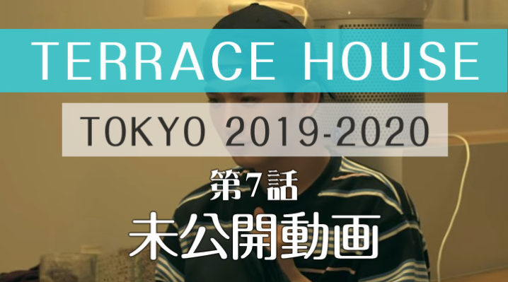 テラスハウス 東京 2019-2020 第7話